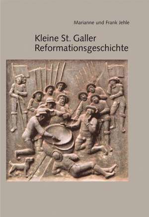 Kleine St. Galler Reformationsgeschichte de Marianne Jehle