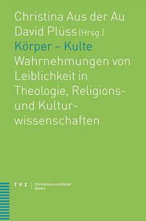 Korper - Kulte: Wahrnehmungen Von Leiblichkeit in Theologie, Religions- Und Kulturwissenschaften de Christina Aus der Au