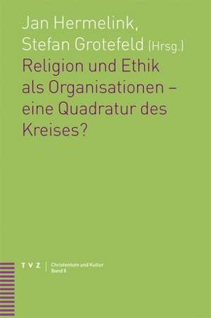 Religion Und Ethik ALS Organisationen - Eine Quadratur Des Kreises?: Untersuchungen Zu Ihren Religions- Und Theologiegeschichtlichen Konstellationen Und Transformationen de Jan Hermelink