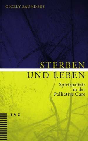 Sterben Und Leben: Spiritualitat in Der Palliative Care de Cicely Saunders