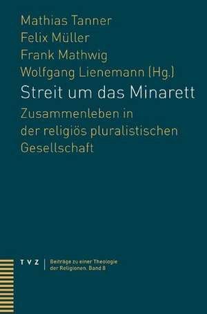 Streit Um Das Minarett: Zusammenleben in Der Religios Pluralistischen Gesellschaft de Mathias Tanner