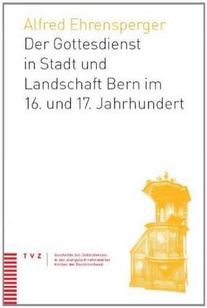 Der Gottesdienst in Stadt Und Landschaft Bern Im 16. Und 17. Jahrhundert: Neues Testament - Evangel de Alfred Ehrensperger