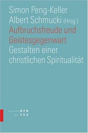 Aufbruchsfreude Und Geistesgegenwart: Gestalten Einer Erneuerten Christlichen Spiritualitat de Simon Peng-Keller