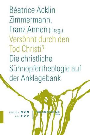 Versohnt Durch Den Opfertod Christi?: Die Christliche Suhnopfertheologie Auf Der Anklagebank de Beatrice Acklin Zimmermann