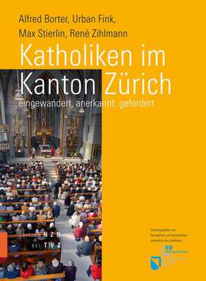 Katholiken Im Kanton Zurich: Eingewandert, Anerkannt, Gefordert de Urban Fink