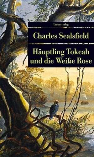 Häuptling Tokeah und die Weisse Rose de Charles Sealsfield