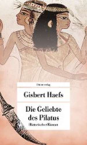 Die Geliebte des Pilatus de Gisbert Haefs