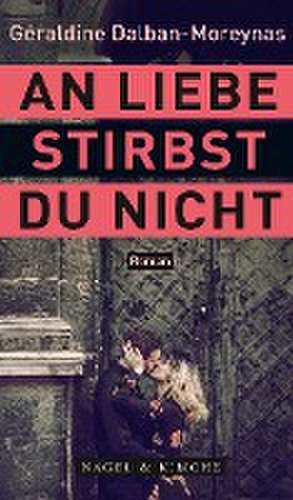 An Liebe stirbst du nicht de Géraldine Dalban-Moreynas