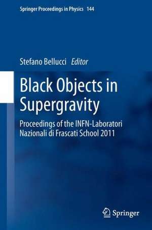 Black Objects in Supergravity: Proceedings of the INFN-Laboratori Nazionali di Frascati School 2011 de Stefano Bellucci