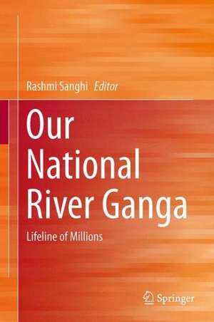 Our National River Ganga: Lifeline of Millions de Rashmi Sanghi