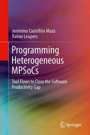 Programming Heterogeneous MPSoCs: Tool Flows to Close the Software Productivity Gap de Jerónimo Castrillón Mazo