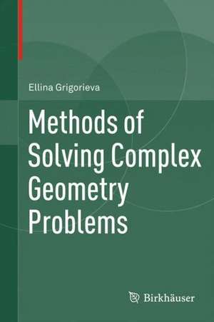 Methods of Solving Complex Geometry Problems de Ellina Grigorieva