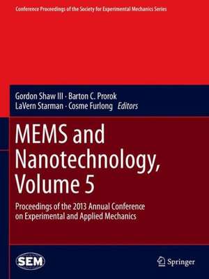 MEMS and Nanotechnology, Volume 5: Proceedings of the 2013 Annual Conference on Experimental and Applied Mechanics de Gordon Shaw III