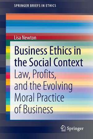 Business Ethics in the Social Context: Law, Profits, and the Evolving Moral Practice of Business de Lisa Newton