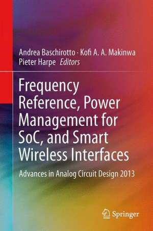 Frequency References, Power Management for SoC, and Smart Wireless Interfaces: Advances in Analog Circuit Design 2013 de Andrea Baschirotto