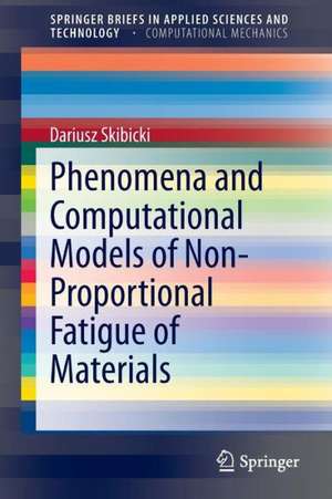 Phenomena and Computational Models of Non-Proportional Fatigue of Materials de Dariusz Skibicki