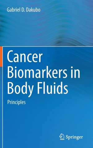 Cancer Biomarkers in Body Fluids: Principles de Gabriel D. Dakubo