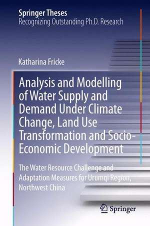 Analysis and Modelling of Water Supply and Demand Under Climate Change, Land Use Transformation and Socio-Economic Development: The Water Resource Challenge and Adaptation Measures for Urumqi Region, Northwest China de Katharina Fricke