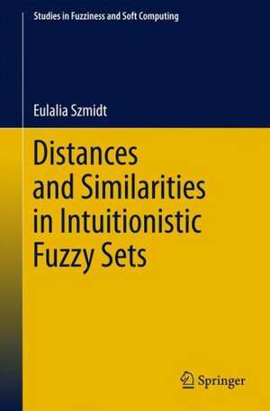 Distances and Similarities in Intuitionistic Fuzzy Sets de Eulalia Szmidt