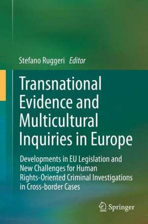 Transnational Evidence and Multicultural Inquiries in Europe: Developments in EU Legislation and New Challenges for Human Rights-Oriented Criminal Investigations in Cross-border Cases de Stefano Ruggeri