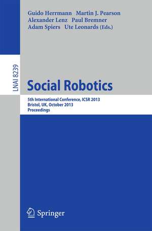 Social Robotics: 5th International Conference, ICSR 2013, Bristol, UK, October 27-29, 2013, Proceedings de Guido Herrmann