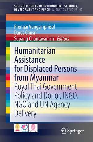 Humanitarian Assistance for Displaced Persons from Myanmar: Royal Thai Government Policy and Donor, INGO, NGO and UN Agency Delivery de Premjai Vungsiriphisal