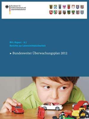 Berichte zur Lebensmittelsicherheit 2012: Bundesweiter Überwachungsplan 2012 de Saskia Dombrowski