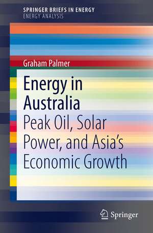 Energy in Australia: Peak Oil, Solar Power, and Asia’s Economic Growth de Graham Palmer