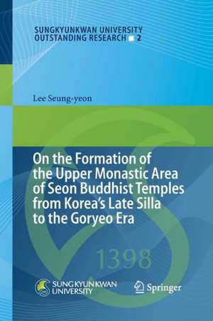 On the Formation of the Upper Monastic Area of Seon Buddhist Temples from Korea´s Late Silla to the Goryeo Era de Lee Seung-yeon