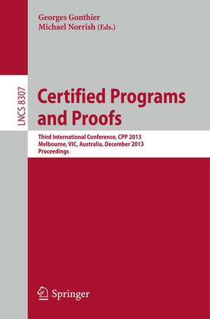 Certified Programs and Proofs: Third International Conference, CPP 2013, Melbourne, VIC, Australia, December 11-13,2013, Proceedings de Georges Gonthier