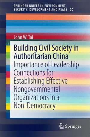 Building Civil Society in Authoritarian China: Importance of Leadership Connections for Establishing Effective Nongovernmental Organizations in a Non-Democracy de John W. Tai