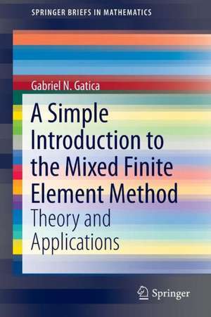 A Simple Introduction to the Mixed Finite Element Method: Theory and Applications de Gabriel N. Gatica