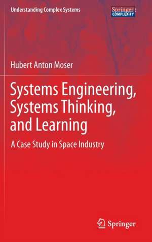 Systems Engineering, Systems Thinking, and Learning: A Case Study in Space Industry de Hubert Anton Moser