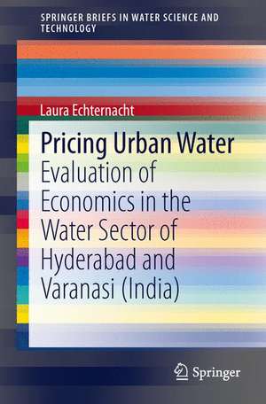 Pricing Urban Water: Evaluation of Economics in the Water Sector of Hyderabad and Varanasi (India) de Laura Echternacht