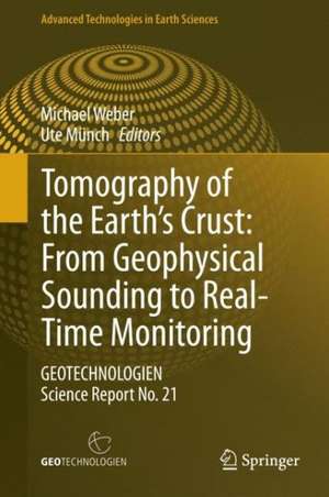 Tomography of the Earth’s Crust: From Geophysical Sounding to Real-Time Monitoring: GEOTECHNOLOGIEN Science Report No. 21 de Michael Weber