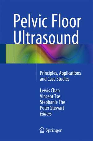 Pelvic Floor Ultrasound: Principles, Applications and Case Studies de Lewis Chan