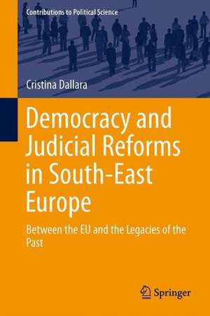 Democracy and Judicial Reforms in South-East Europe: Between the EU and the Legacies of the Past de Cristina Dallara