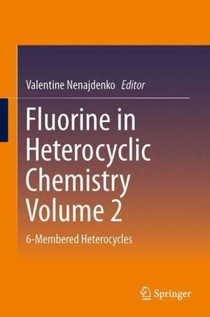 Fluorine in Heterocyclic Chemistry Volume 2: 6-Membered Heterocycles de Valentine Nenajdenko