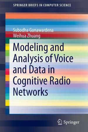 Modeling and Analysis of Voice and Data in Cognitive Radio Networks de Subodha Gunawardena