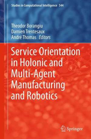 Service Orientation in Holonic and Multi-Agent Manufacturing and Robotics de Theodor Borangiu