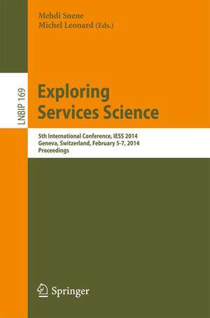 Exploring Services Science: 5th International Conference, IESS 2014, Geneva, Switzerland, February 5-7, 2014 de Mehdi Snene