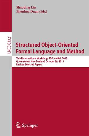 Structured Object-Oriented Formal Language and Method: Third International Workshop, SOFL+MSVL 2013, Queenstown, New Zealand, October 29, 2013, Revised Selected Papers de Shaoying Liu