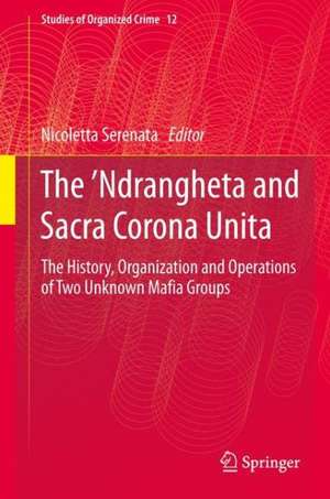 The ’Ndrangheta and Sacra Corona Unita: The History, Organization and Operations of Two Unknown Mafia Groups de Nicoletta Serenata