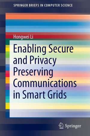 Enabling Secure and Privacy Preserving Communications in Smart Grids de Hongwei Li