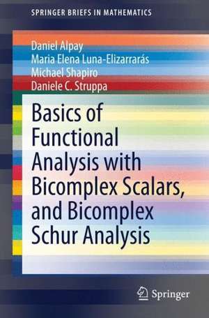 Basics of Functional Analysis with Bicomplex Scalars, and Bicomplex Schur Analysis de Daniel Alpay