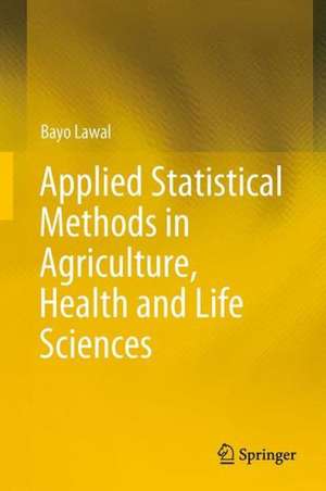 Applied Statistical Methods in Agriculture, Health and Life Sciences de Bayo Lawal