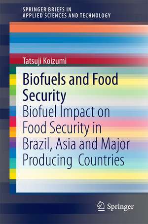 Biofuels and Food Security: Biofuel Impact on Food Security in Brazil, Asia and Major Producing Countries de Tatsuji Koizumi