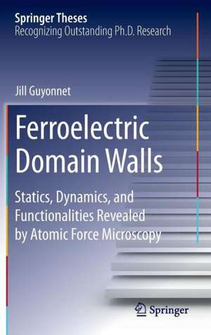 Ferroelectric Domain Walls: Statics, Dynamics, and Functionalities Revealed by Atomic Force Microscopy de Jill Guyonnet