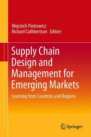 Supply Chain Design and Management for Emerging Markets: Learning from Countries and Regions de Wojciech Piotrowicz