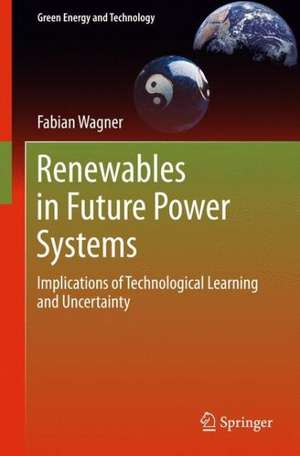 Renewables in Future Power Systems: Implications of Technological Learning and Uncertainty de Fabian Wagner